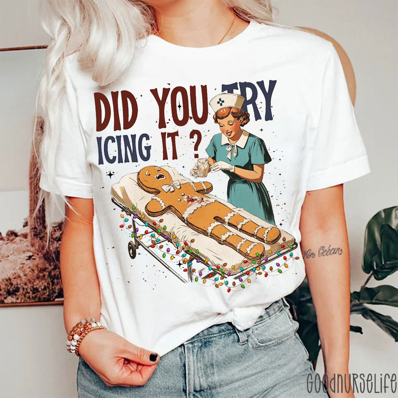 Did You Try Icing It Gingerbread Man Nurse Christmas T-Shirt