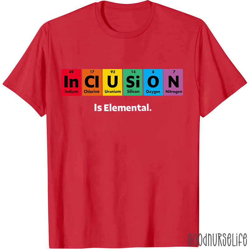 Inclusion Is Elemental Nurse T-Shirt