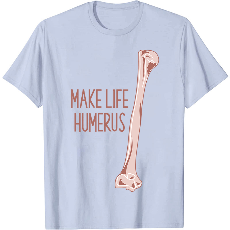 Make Life Humerus Nurse T-Shirt