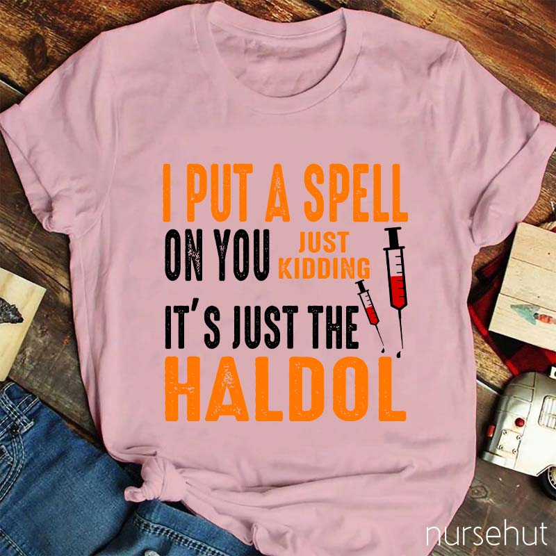 I Put A Spell On You Just Kidding It'S Just The Haldol Nurse T-Shirt