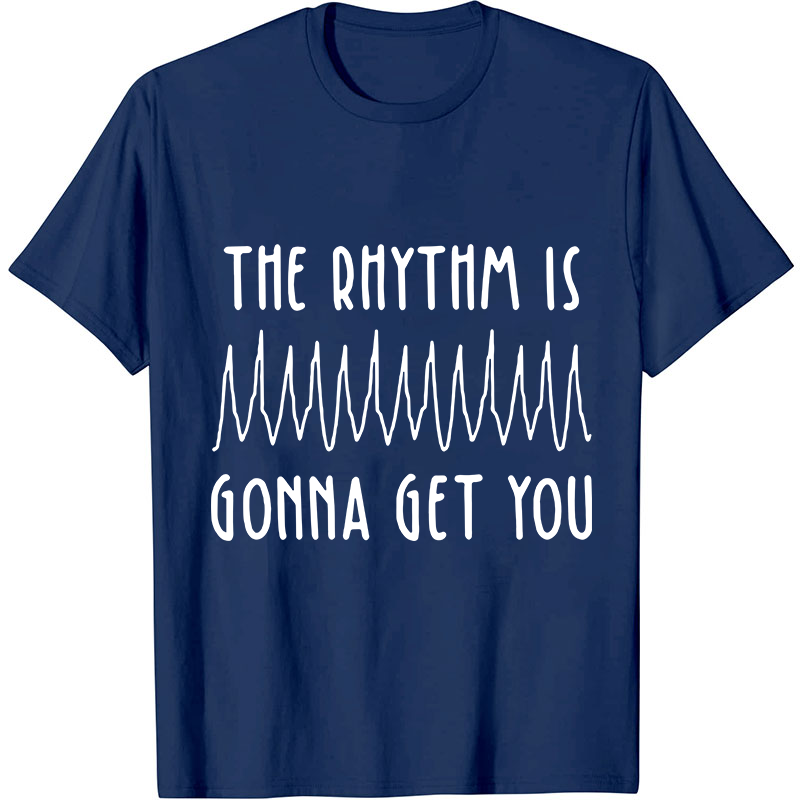 The Rhythm Is Gonna Get You Nurse T-Shirt