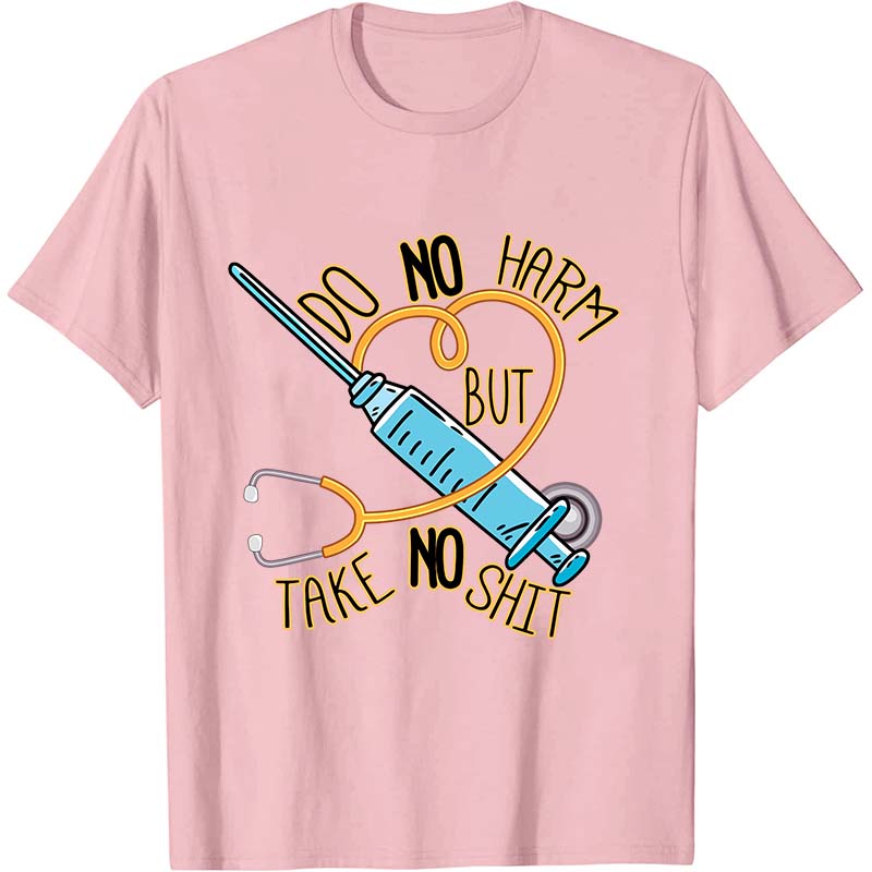 Do No Harm But Take No Shit Nurse T-Shirt