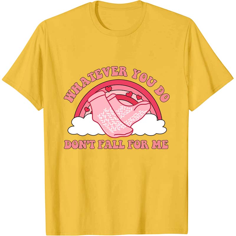 Whatever You Do Don't Fall For Me Nurse T-Shirt