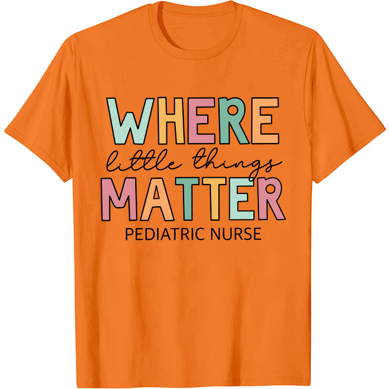 Where Little Things Matter Pediatric Nurse T-Shirt
