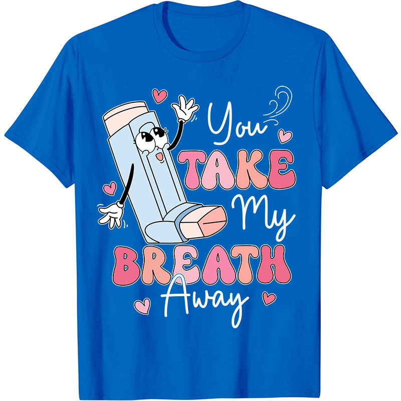 You Take My Breath Away Nurse T-Shirt