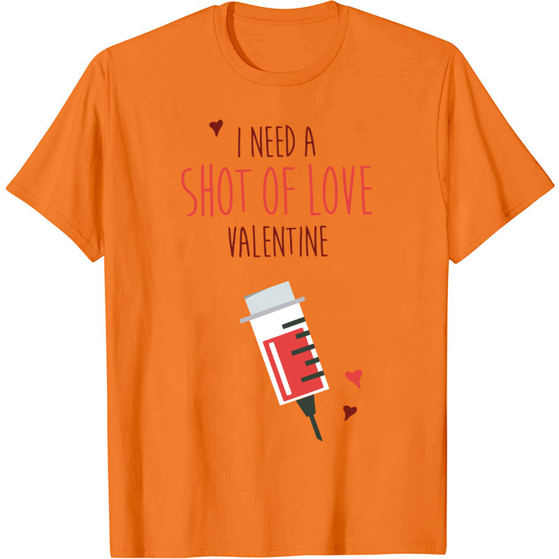 I Need A Shot Of Love Valentine Nurse T-Shirt