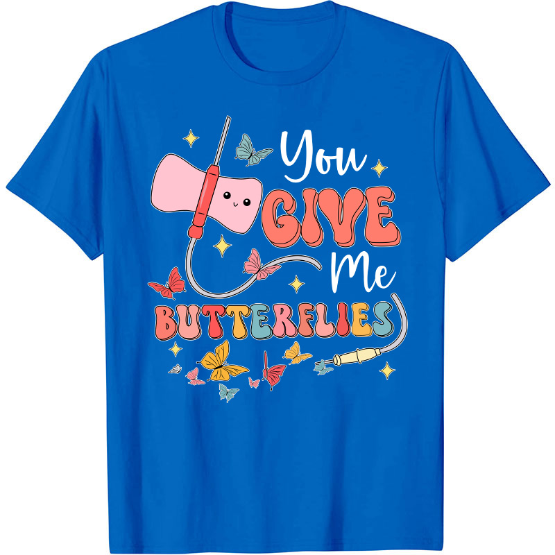 You Give me Butterflies Nurse T-Shirt