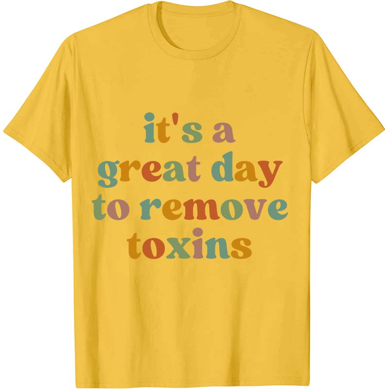 It's A Great Day To Remove Toxins Nurse T-Shirt