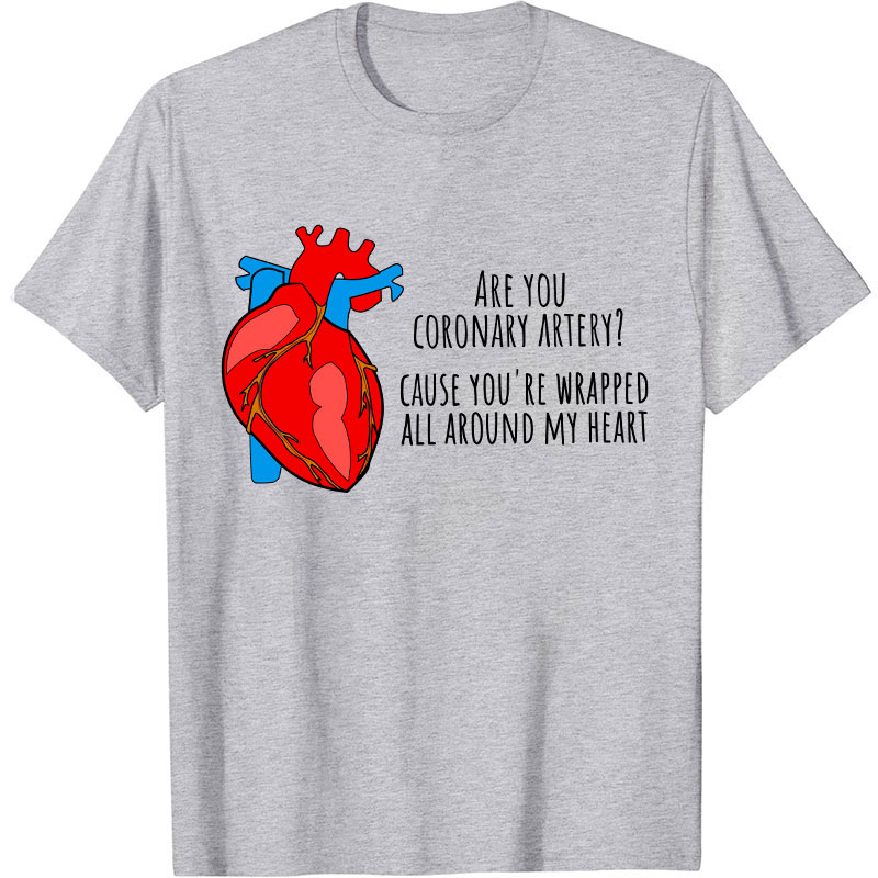 Are You Coronary Artery Cause You're Wrapped All Around My Heart Nurse T-Shirt