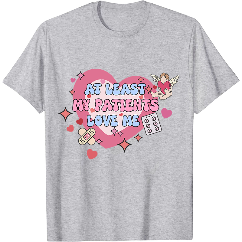At Least My Patients Love Me Nurse T-Shirt
