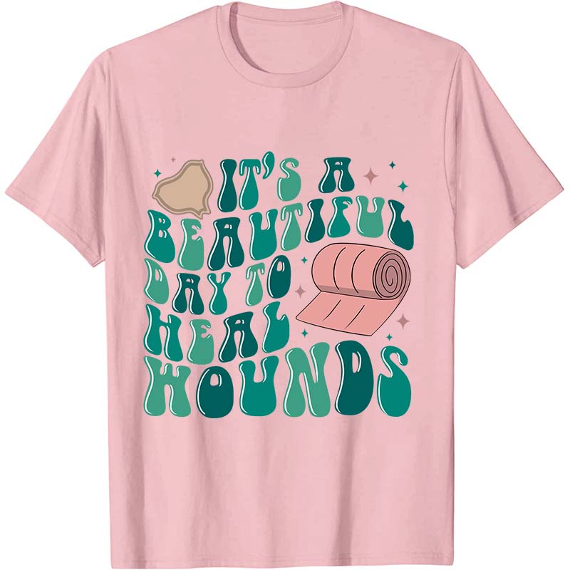It's A Beautiful Day To Heal Wounds Nurse T-Shirt