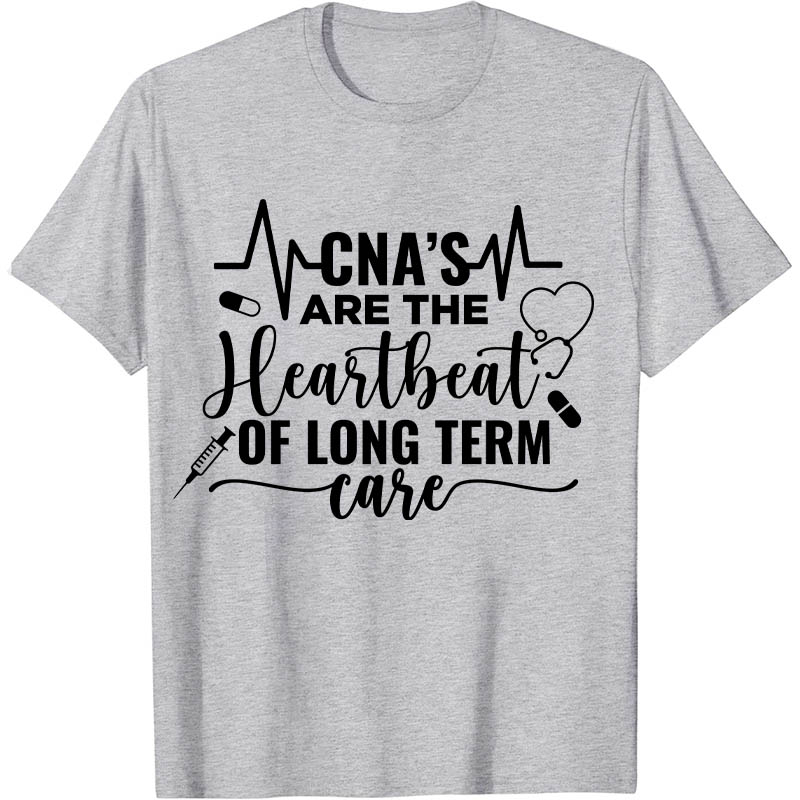 CNA's Are The Heartbeat Of Long Term Case Nurse T-Shirt