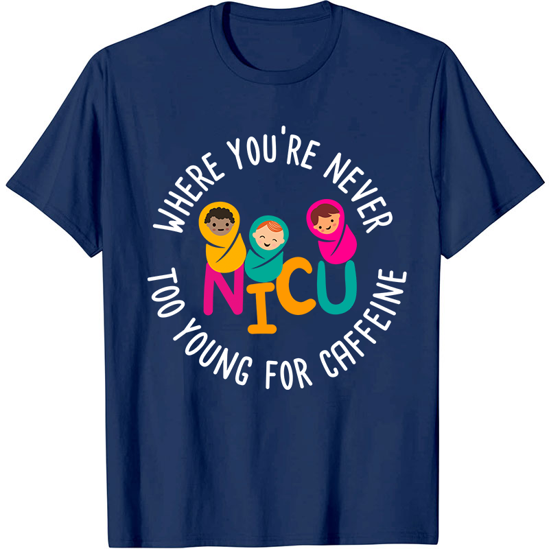 Where You're Never Too Young For Caffeine Nurse T-Shirt