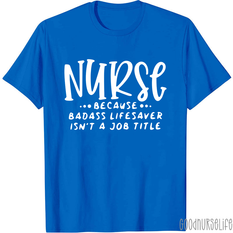 Nurse Because Badass Lifesaver Isn't A Job Title Nurse T-Shirt