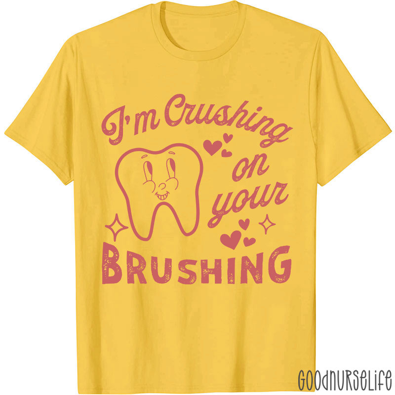 I'm Crushing On Your Brushing Nurse T-shirt