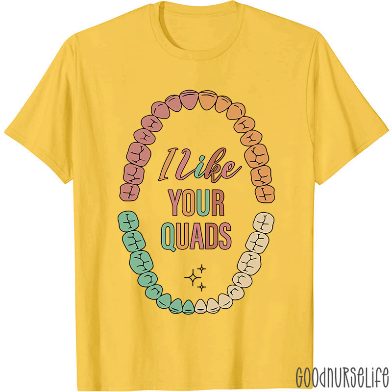 I Like Your Quads Dental Hygienist Nurse T-shirt