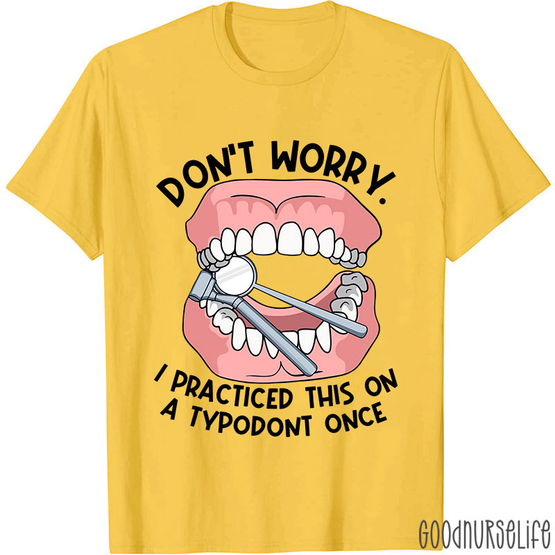 Dentist Don't Worry I Practiced This On A Typodont Once Nurse T-shirt