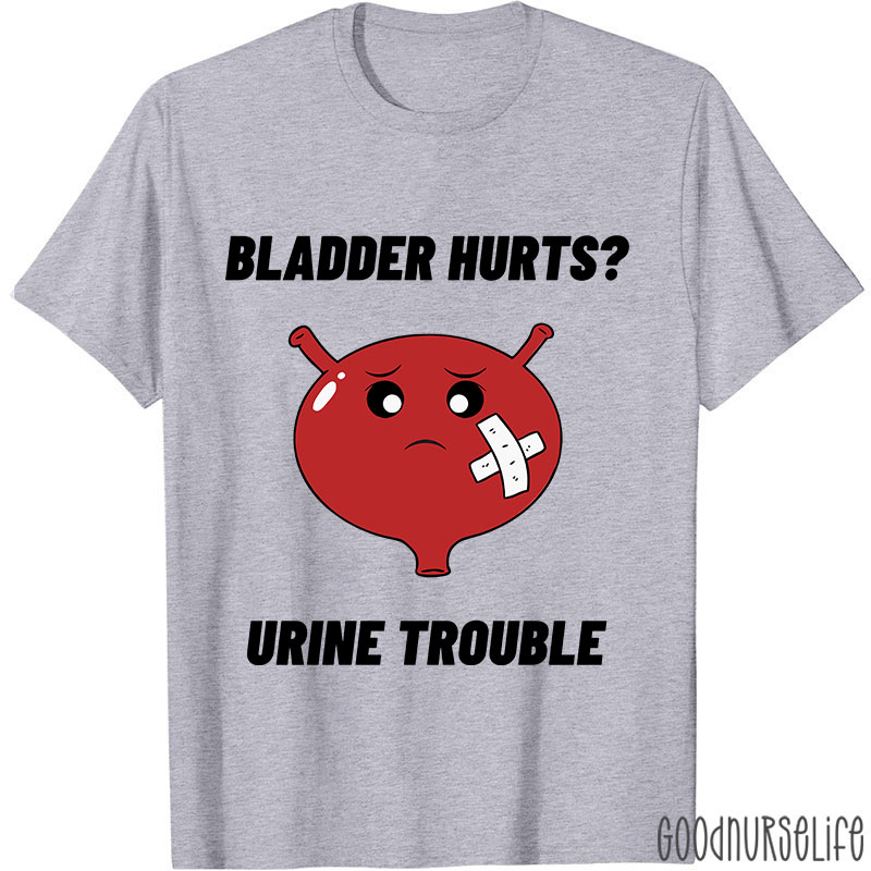 Bladder Hurts Urine Trouble Nurse T-Shirt