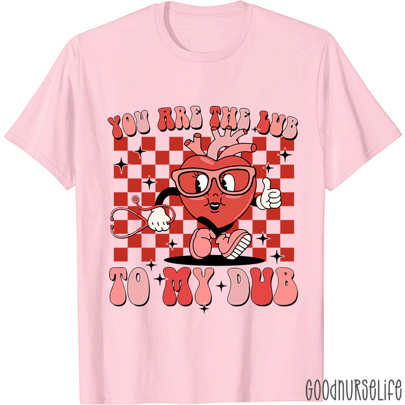 You Are The Lub To My Dub Nurse T-Shirt