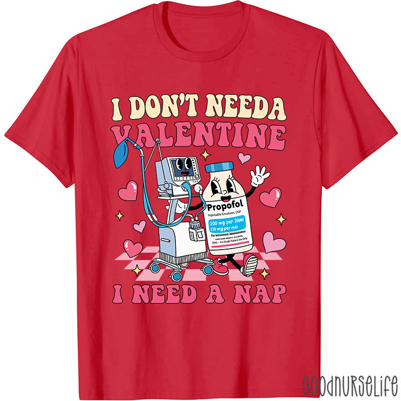 I Don't Need A Valentine I Need A Nap Nurse T-Shirt