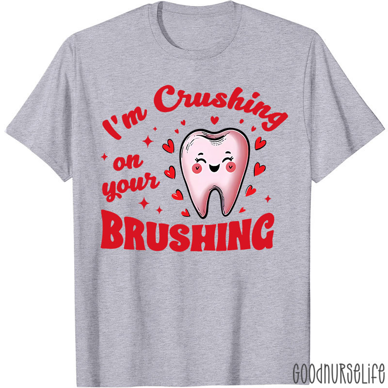 I'm Crushing On Your Brushing Dental T-Shirt