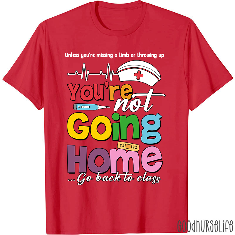 You're Not Going Home Funny School Nurse T-shirt