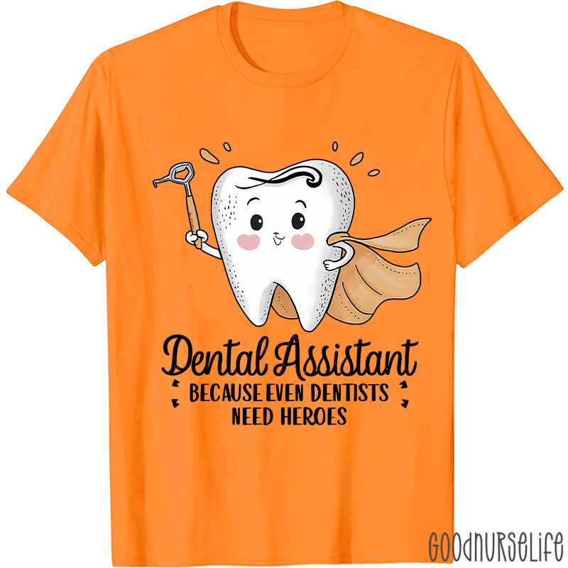 Dental Assistant Because Even Dentists Need Heroes T-Shirt