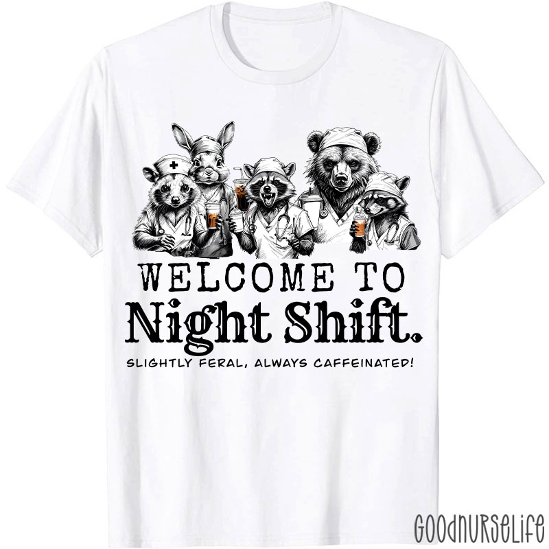 Welcome To Night Shift Slightly Feral Always Caffeinated Nurse T-shirt