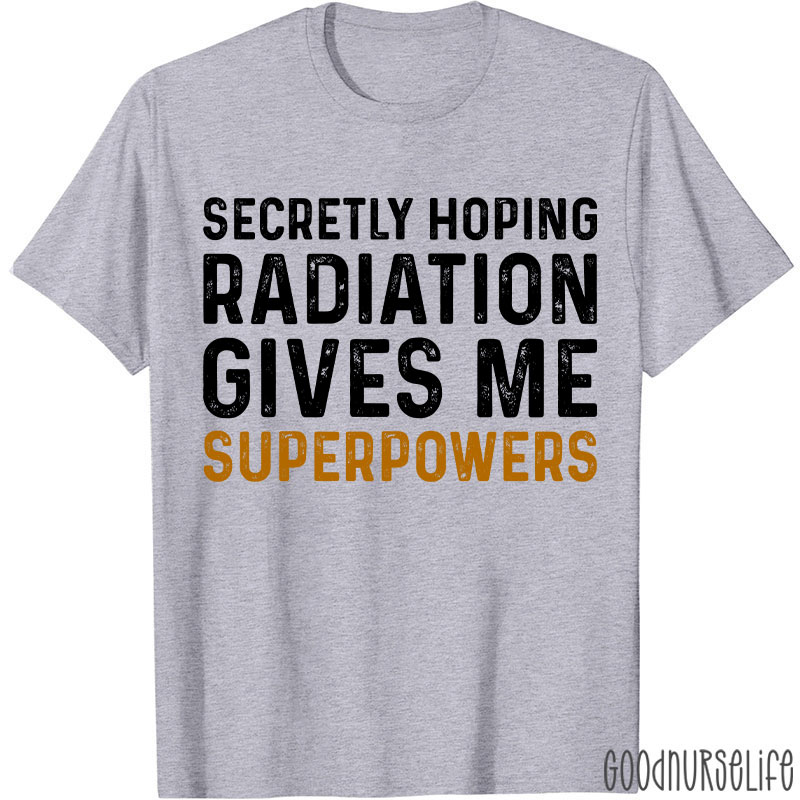 Secretly Hoping Radiation Gives Me Superpower T-shirt
