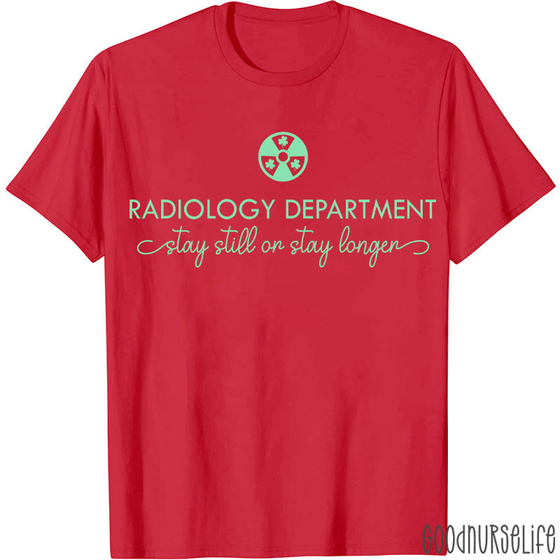 Radiology Department Stay Still Or Stay Longer T-shirt