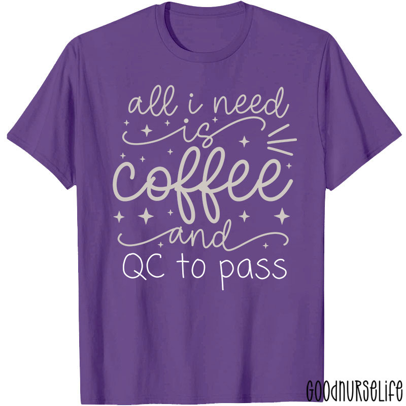 All I Need Is Coffee And QC To Pass  T-Shirt