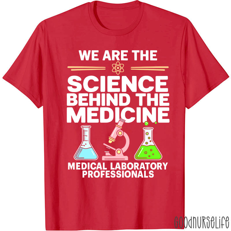 We Are The Science Behind The Medicine T-Shirt