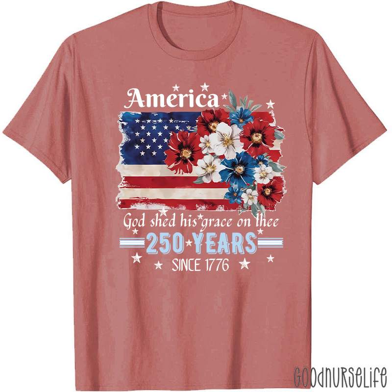 America God Shed His Grace On Thee 250 Years Since 1776 Nurse T-Shirt