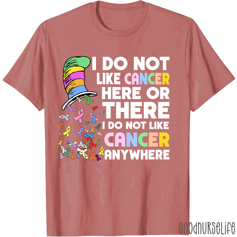 I Do Not Like Cancer Anywhere Nurse T-shirt