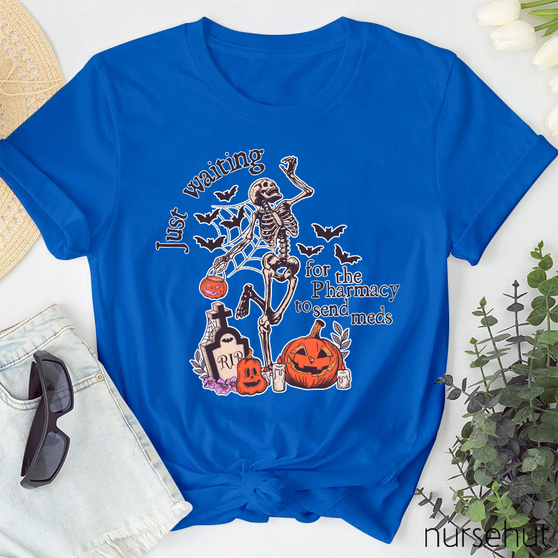 Just Waiting For The Pharmacy To Send Meds Nurse T-Shirt