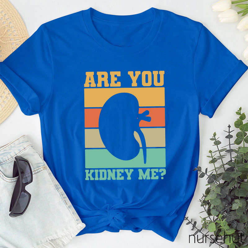 Are You Kidney Me Nurse T-Shirt