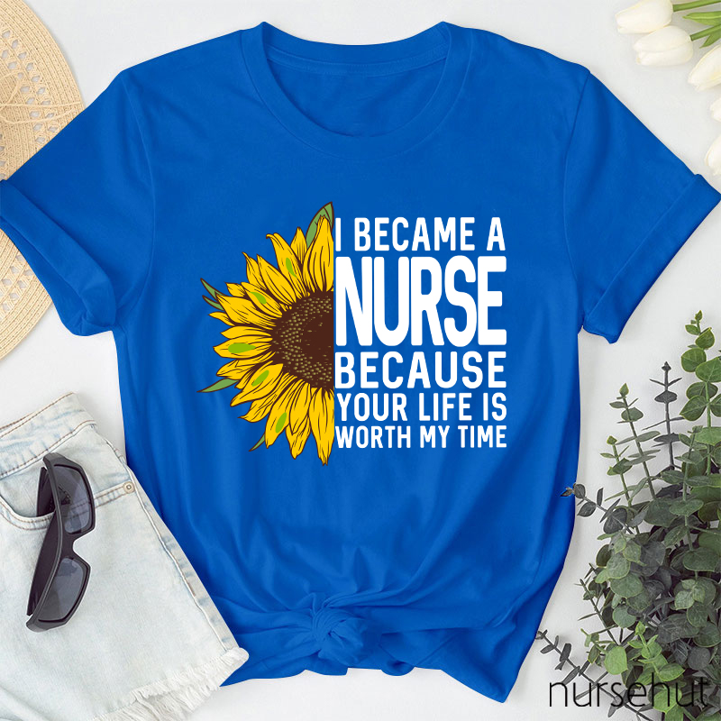 I Became A Nurse Because Your Life Is Worth My Time Nurse T-Shirt
