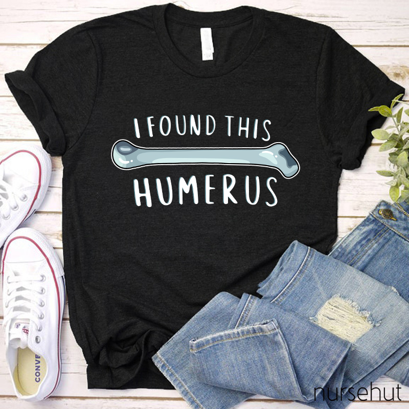 I Found This Humerus Nurse T-Shirt