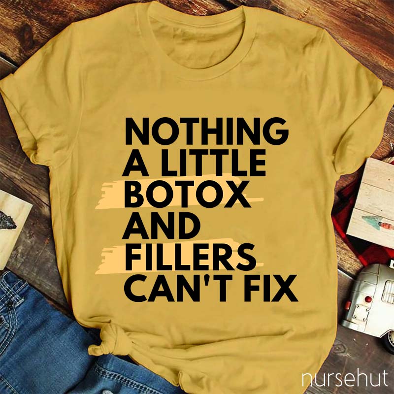 Nothing A Little Botox And Fillers Can't Fix Nurse T-Shirt