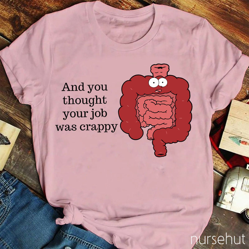 And You Thought Your Job Was Crappy Nurse T-Shirt