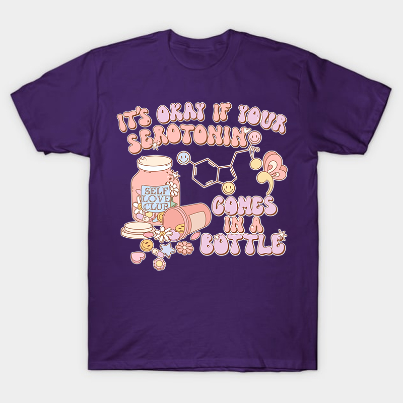 It's Okay If Your Serotonin Comes In A Bottle Nurse T-Shirt