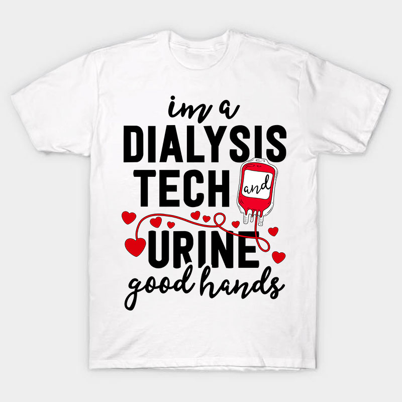 I Am A Dialysis Tech Urine Good Hands Nurse T-Shirt