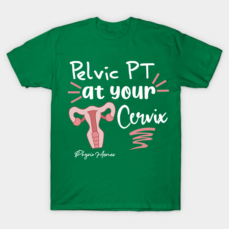 Pelvic PT At Your Cervix Nurse T-Shirt
