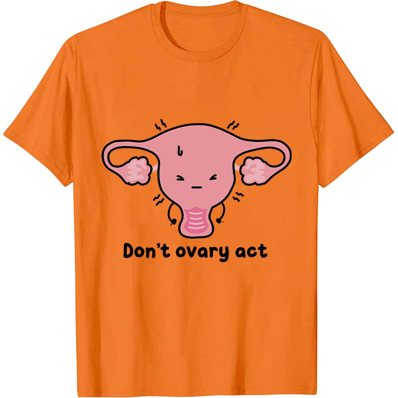 Don't Ovary Act Nurse T-Shirt