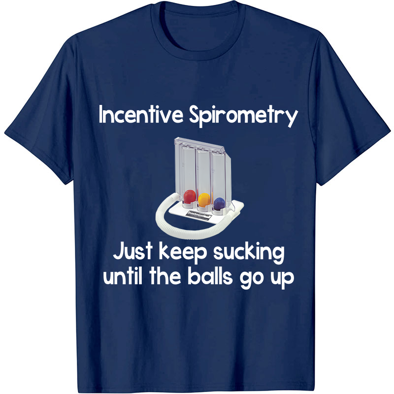 Incentive Spirometry Just Keep Sucking Until The Balls Go Up Nurse T-Shirt