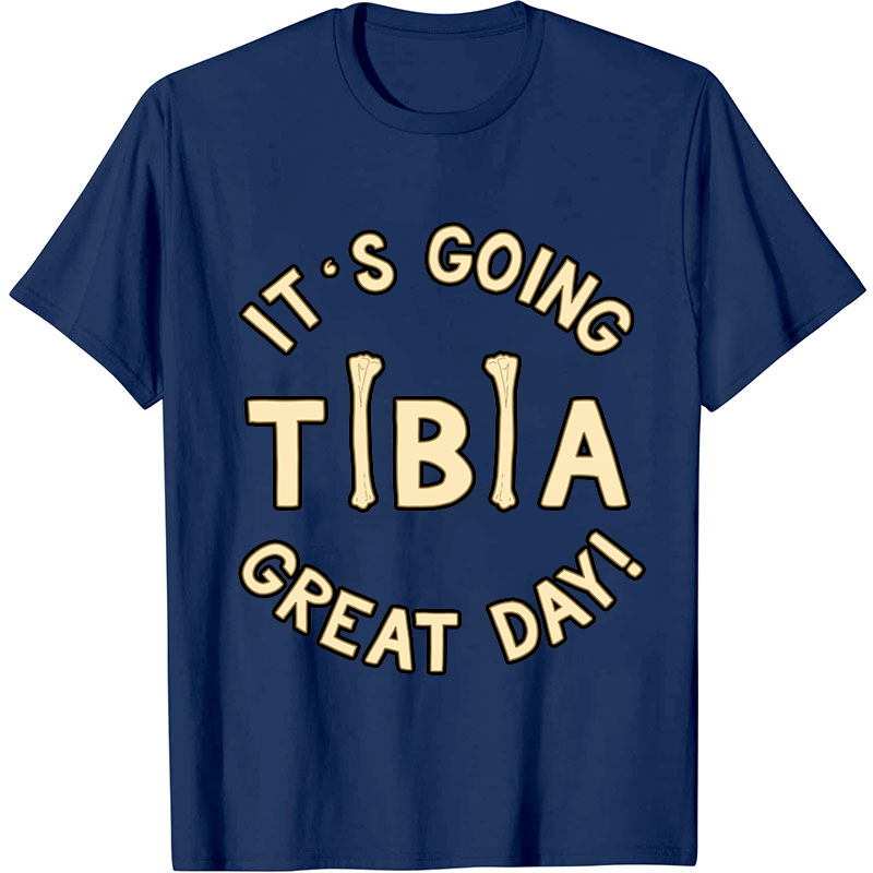 It's Going Tibia Great Day Nurse T-Shirt
