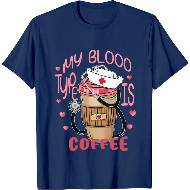 My Blood Type Is Coffee Nurse T-Shirt