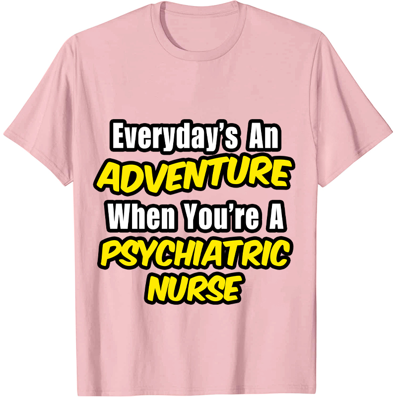 Everyday's An Adventure When You're A Psychiatric Nurse T-Shirt