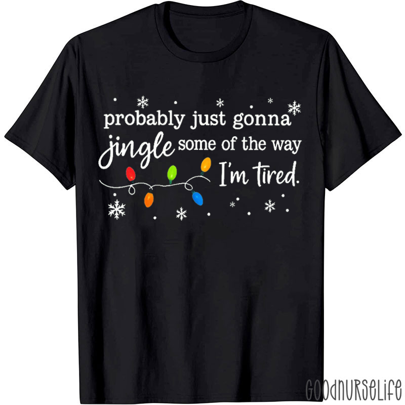Probably Just Gonna Jingle Some Of The Way Christmas Jingle Song Nurse T-Shirt
