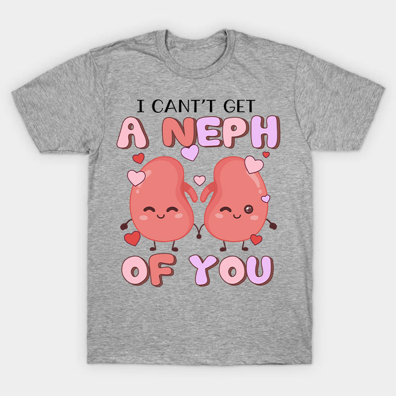 I Can't Get A Neph Of You Nurse T-Shirt